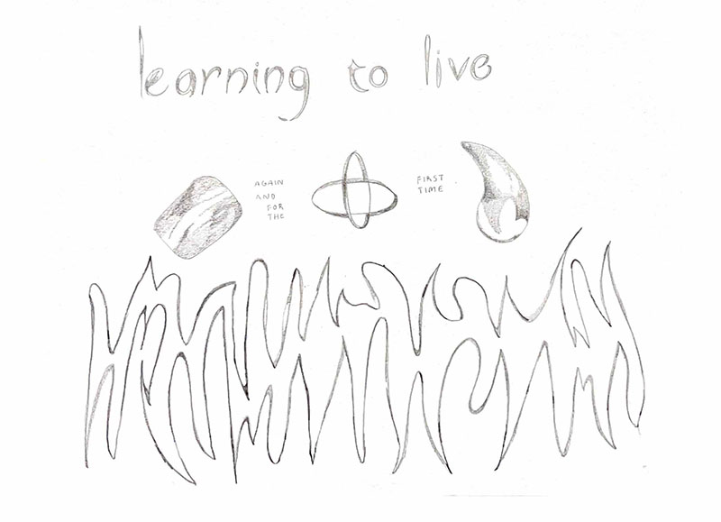 The words "learning to live again and for the first time" with three small symbols over flamelike markings. All is done in graphite against white.